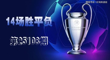 【一叶知秋波经 第25108期】上期次欧冠、欧罗巴资格赛14场胜平负拿下二等,本期争取再中